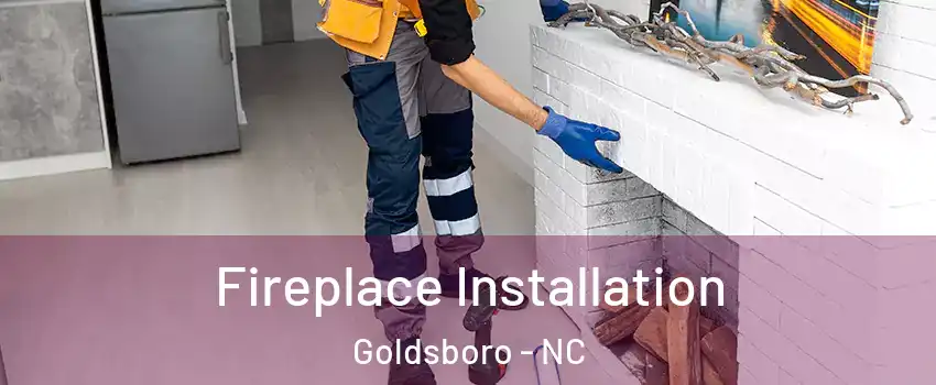  Fireplace Installation Goldsboro - NC
