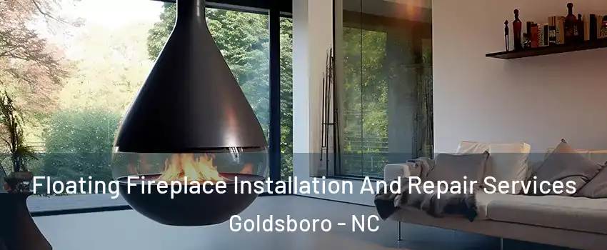 Floating Fireplace Installation And Repair Services Goldsboro - NC