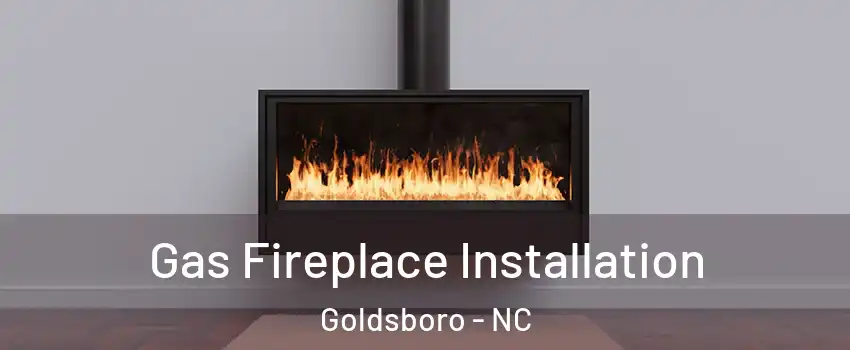  Gas Fireplace Installation Goldsboro - NC