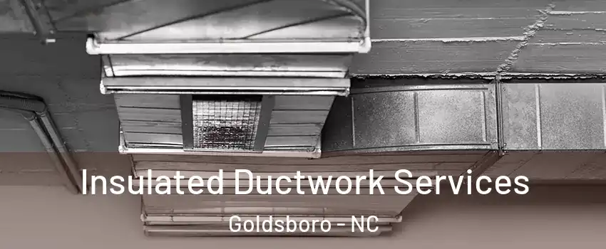  Insulated Ductwork Services Goldsboro - NC