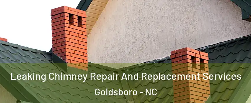  Leaking Chimney Repair And Replacement Services Goldsboro - NC