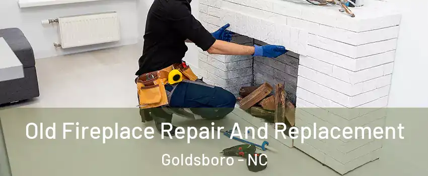  Old Fireplace Repair And Replacement Goldsboro - NC
