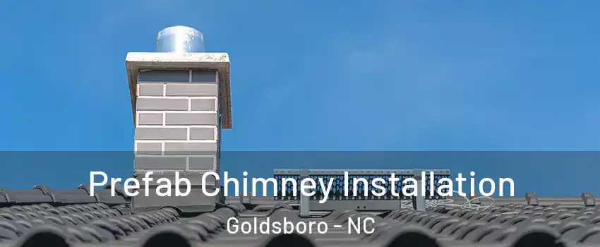 Prefab Chimney Installation Goldsboro - NC