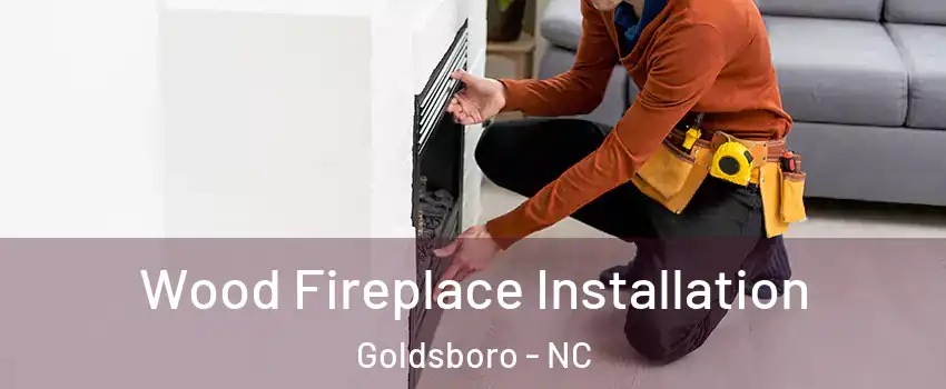  Wood Fireplace Installation Goldsboro - NC